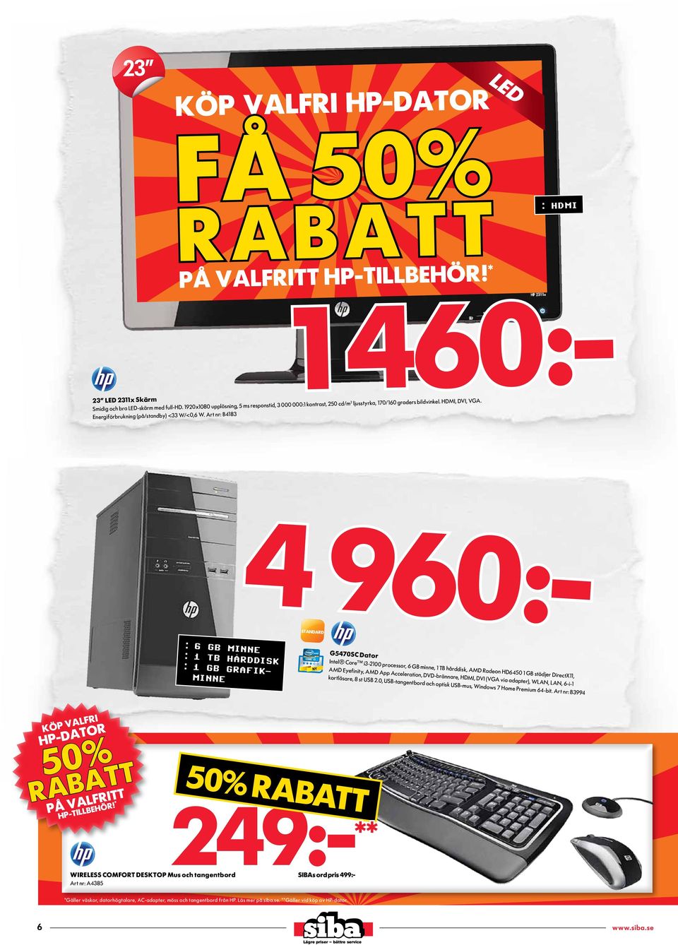 Art nr: B4183 1 4 960:- 6 gb minne 1 tb hårddisk 1 gb grafikminne G5470SC Dator Intel Core i3-2100 processor, 6 GB minne, 1 TB hårddisk, AMD Radeon HD6450 1 GB stödjer DirectX11, AMD Eyefinity, AMD