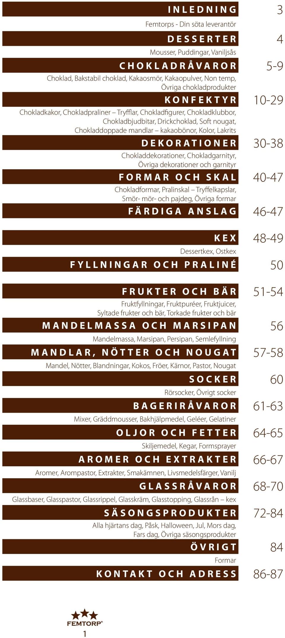 Chokladdekorationer, Chokladgarnityr, Övriga dekorationer och garnityr FORMAR OCH SKAL 40-47 Chokladformar, Pralinskal Tryffelkapslar, Smör- mör- och pajdeg, Övriga formar FÄRDIGA ANSLAG 46-47 KEX