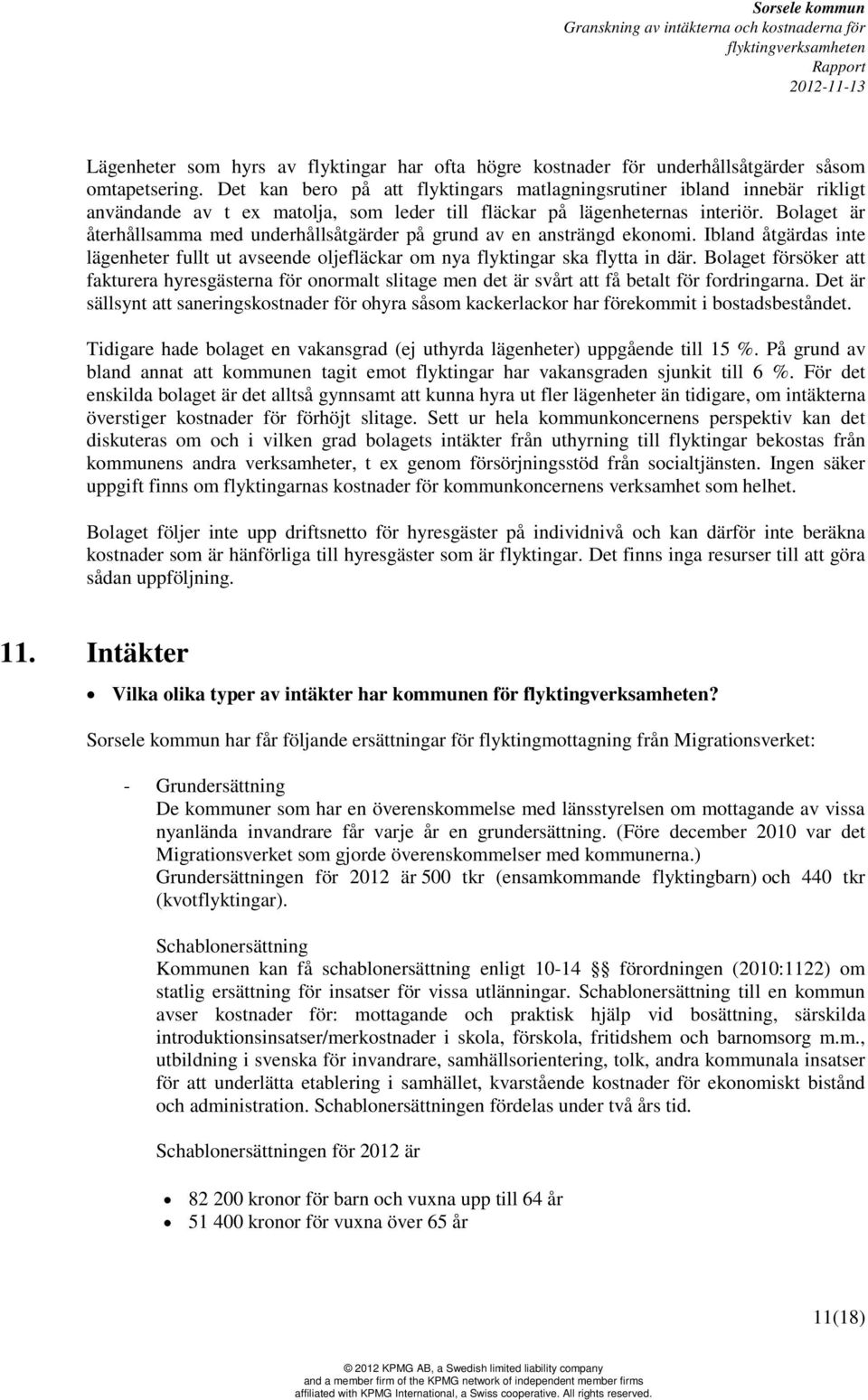 Bolaget är återhållsamma med underhållsåtgärder på grund av en ansträngd ekonomi. Ibland åtgärdas inte lägenheter fullt ut avseende oljefläckar om nya flyktingar ska flytta in där.