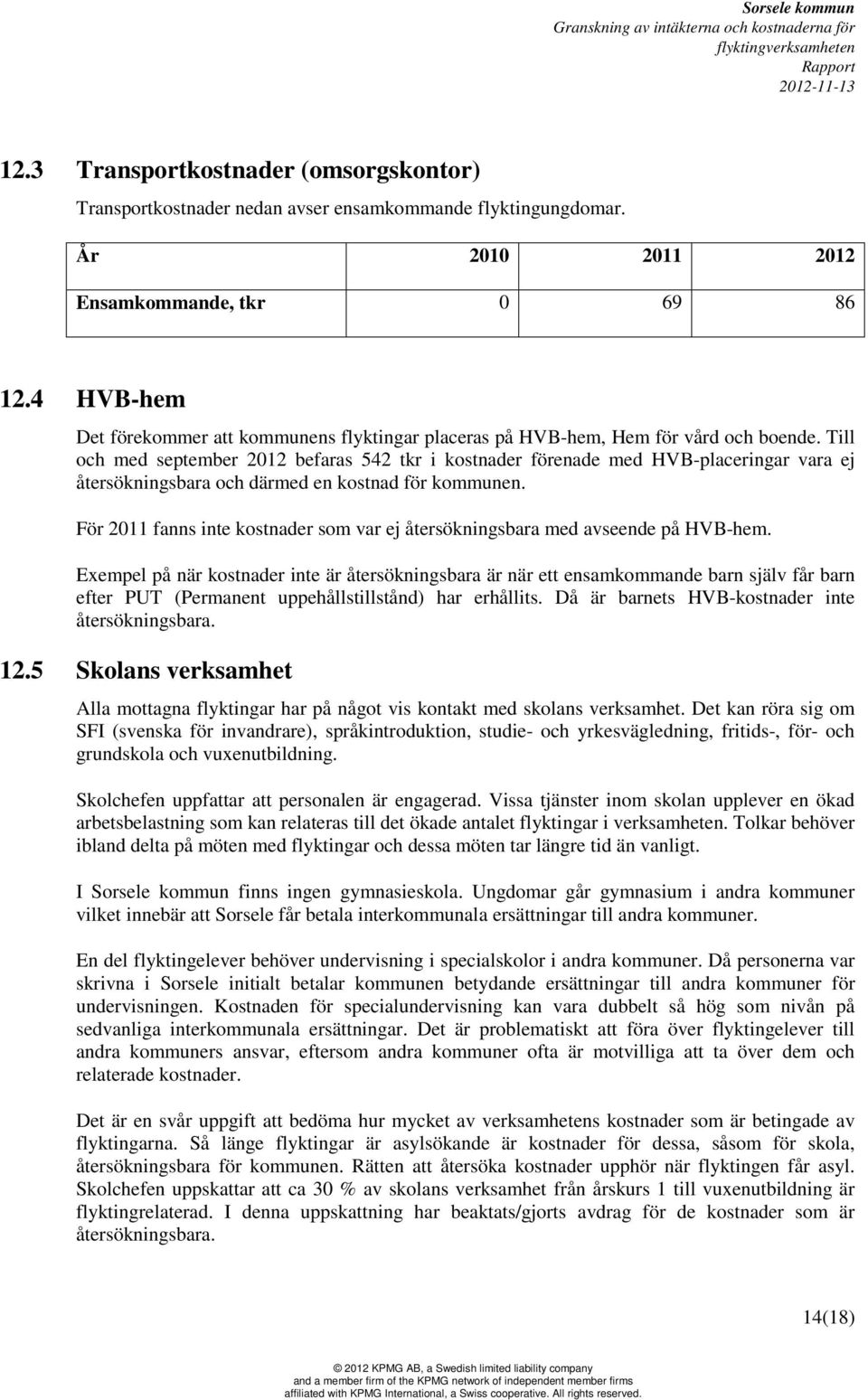 Till och med september 2012 befaras 542 tkr i kostnader förenade med HVB-placeringar vara ej återsökningsbara och därmed en kostnad för kommunen.