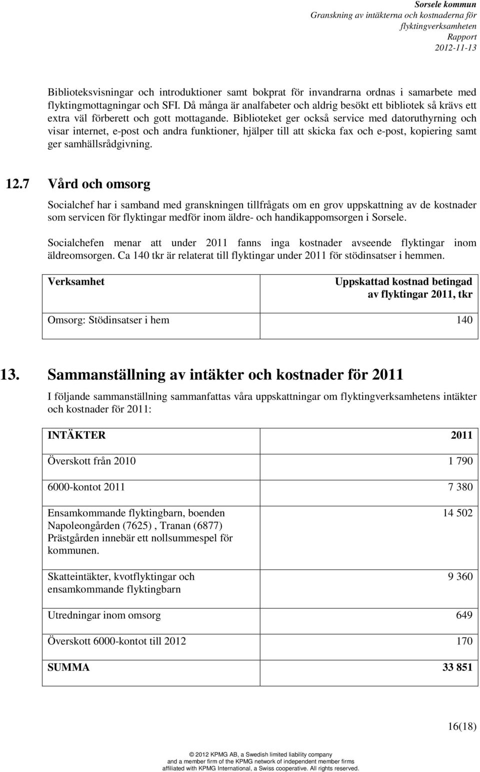 Biblioteket ger också service med datoruthyrning och visar internet, e-post och andra funktioner, hjälper till att skicka fax och e-post, kopiering samt ger samhällsrådgivning. 12.