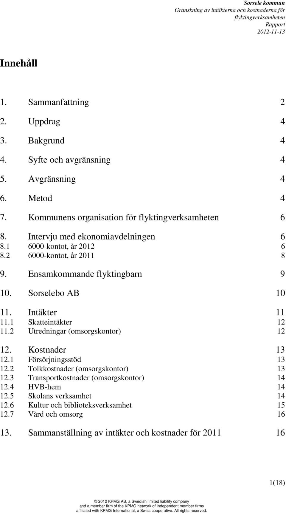 1 Skatteintäkter 11.2 Utredningar (omsorgskontor) 12. Kostnader 12.1 Försörjningsstöd 12.2 Tolkkostnader (omsorgskontor) 12.3 Transportkostnader (omsorgskontor) 12.