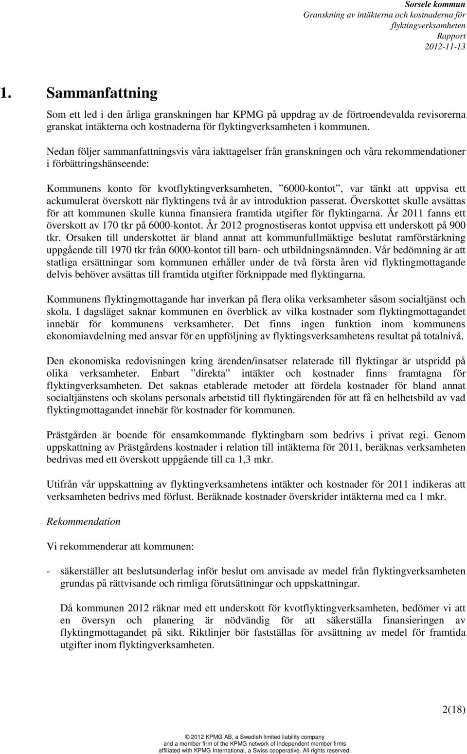 överskott när flyktingens två år av introduktion passerat. Överskottet skulle avsättas för att kommunen skulle kunna finansiera framtida utgifter för flyktingarna.