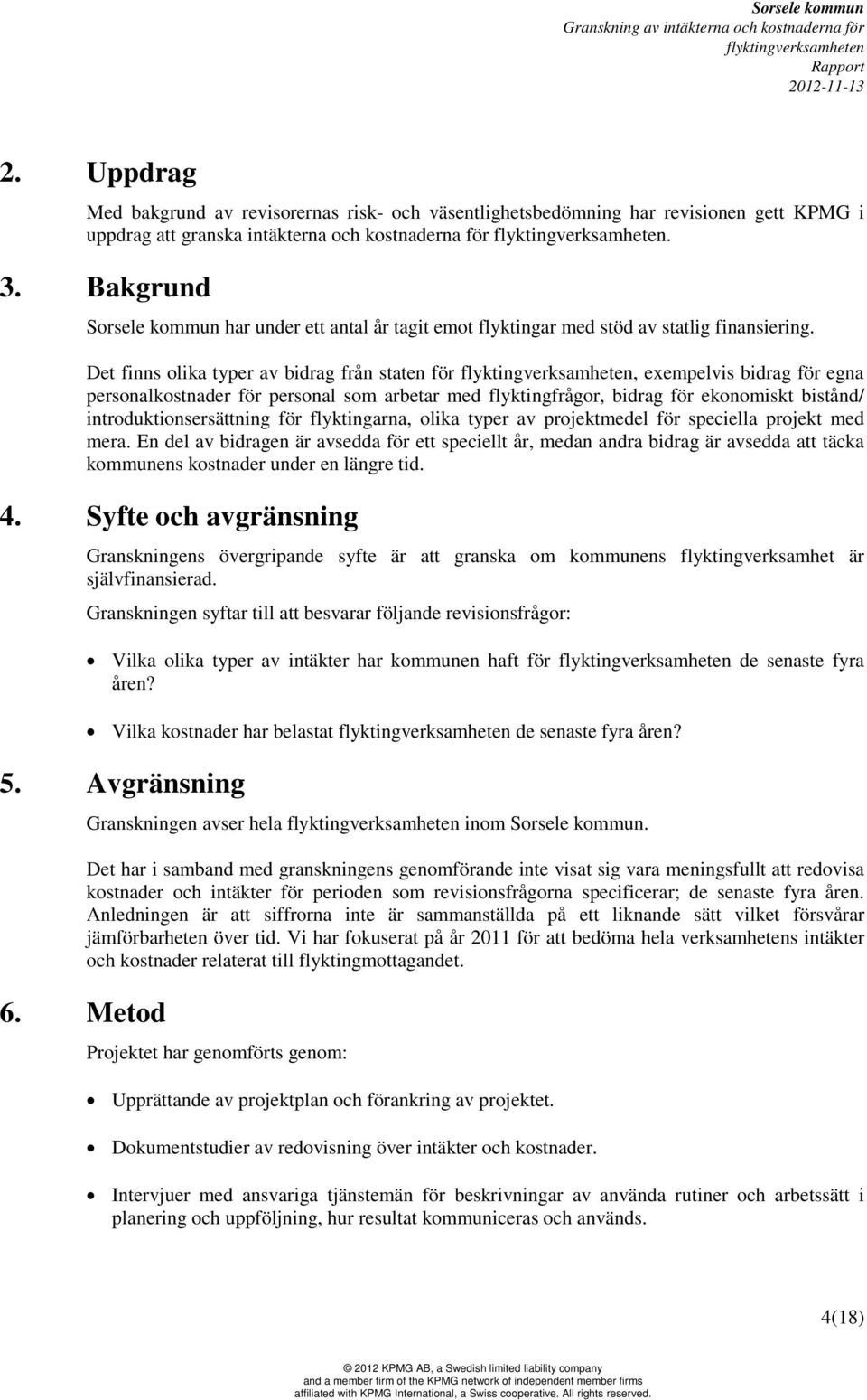 Det finns olika typer av bidrag från staten för, exempelvis bidrag för egna personalkostnader för personal som arbetar med flyktingfrågor, bidrag för ekonomiskt bistånd/ introduktionsersättning för