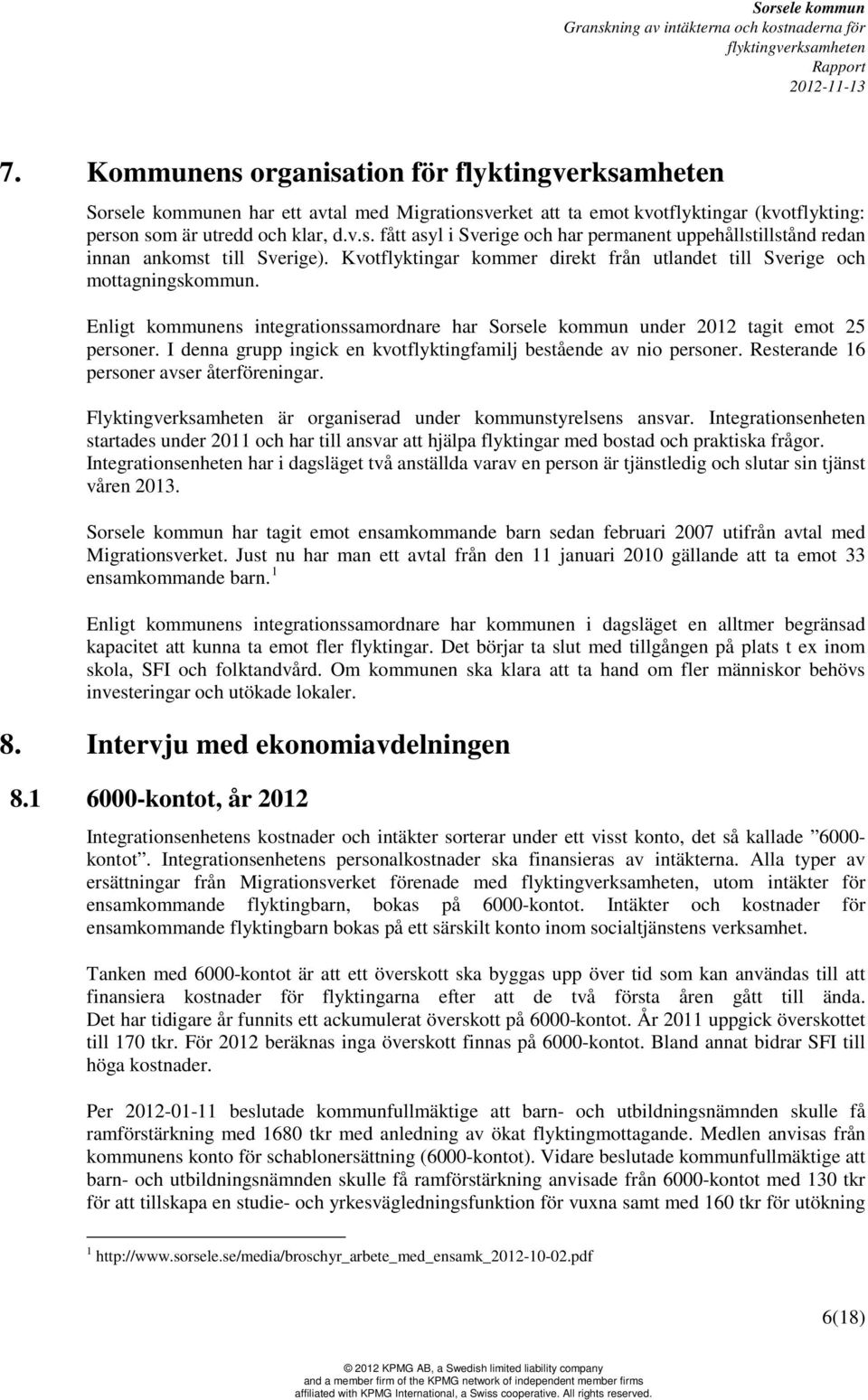 I denna grupp ingick en kvotflyktingfamilj bestående av nio personer. Resterande 16 personer avser återföreningar. Flyktingverksamheten är organiserad under kommunstyrelsens ansvar.