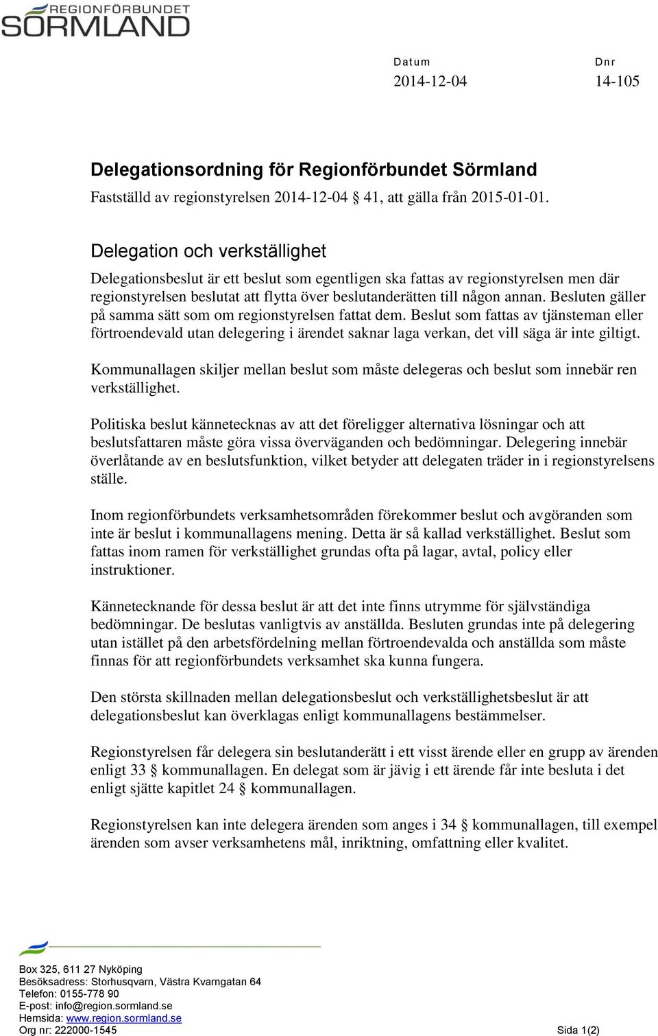 Besluten gäller på samma sätt som om regionstyrelsen fattat dem. Beslut som fattas av tjänsteman eller förtroendevald utan delegering i ärendet saknar laga verkan, det vill säga är inte giltigt.