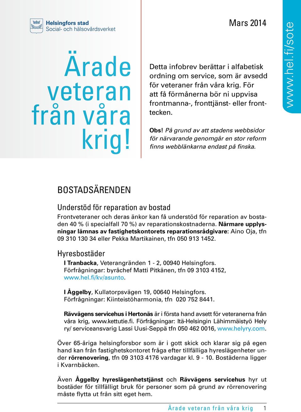 www.hel.fi/sote BOSTADSÄRENDEN Understöd för reparation av bostad Frontveteraner och deras änkor kan få understöd för reparation av bostaden 40 % (i specialfall 70 %) av reparationskostnaderna.