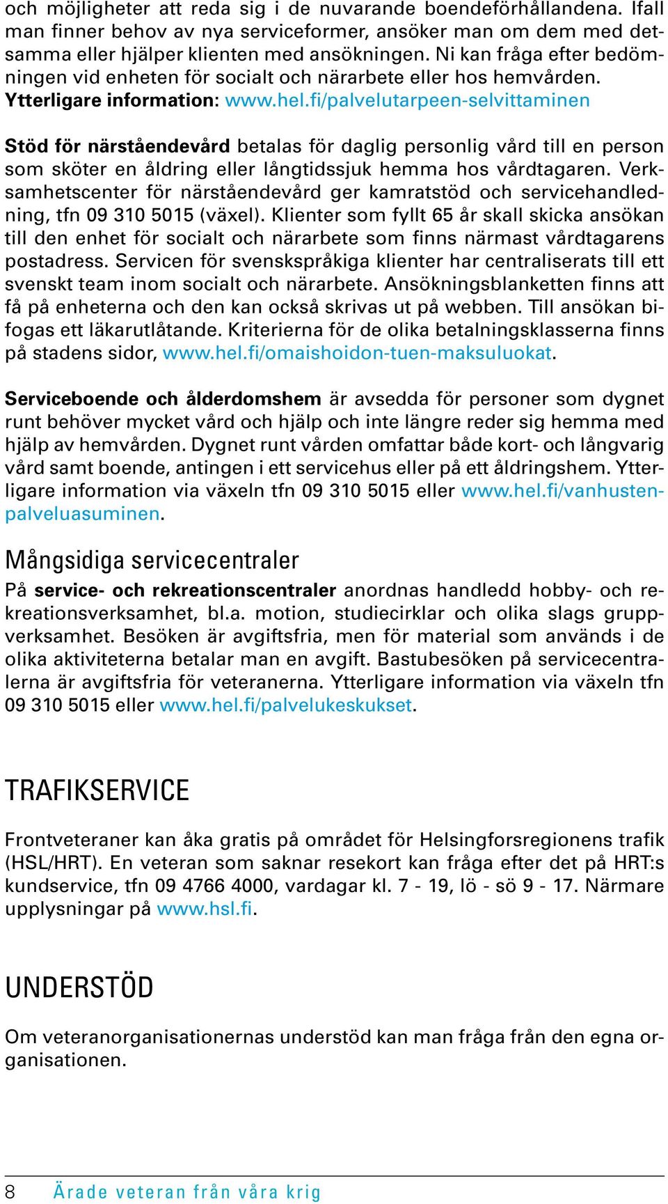 fi/palvelutarpeen-selvittaminen Stöd för närståendevård betalas för daglig personlig vård till en person som sköter en åldring eller långtidssjuk hemma hos vårdtagaren.