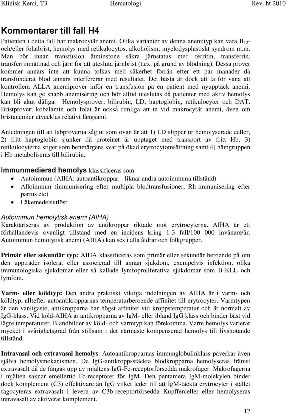 ex. på grund av blödning). Dessa prover kommer annars inte att kunna tolkas med säkerhet förrän efter ett par månader då transfunderat blod annars interfererar med resultatet.