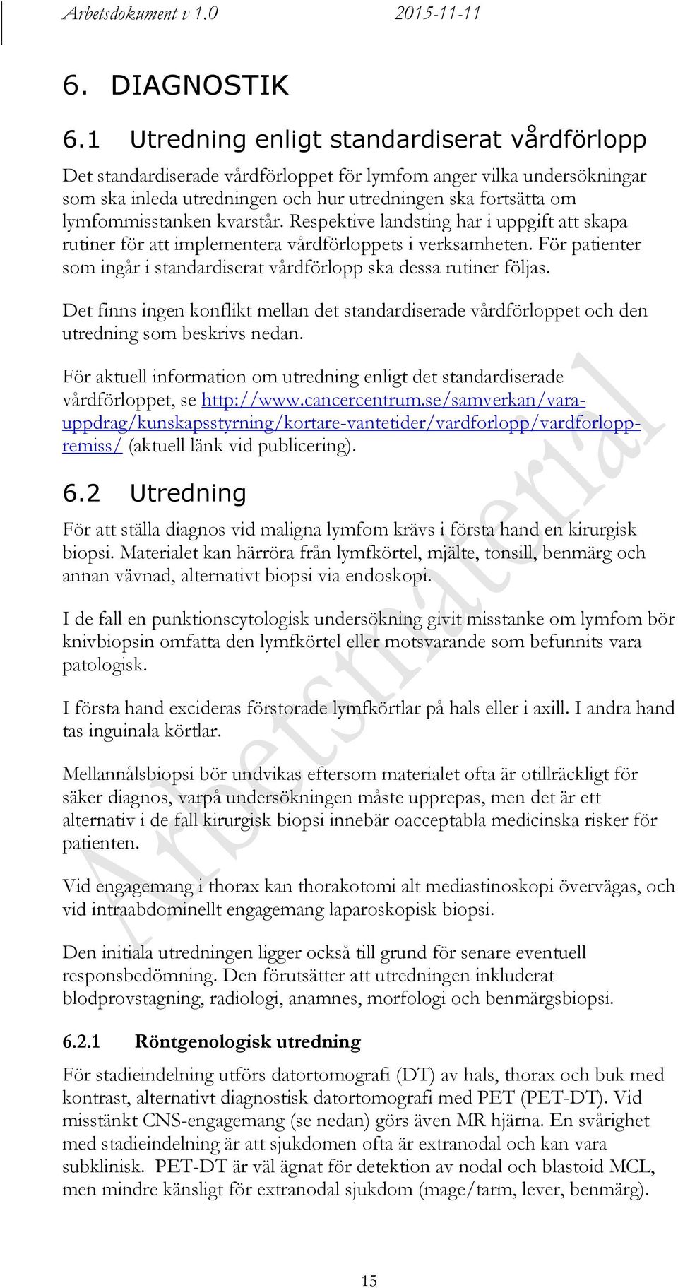 kvarstår. Respektive landsting har i uppgift att skapa rutiner för att implementera vårdförloppets i verksamheten. För patienter som ingår i standardiserat vårdförlopp ska dessa rutiner följas.