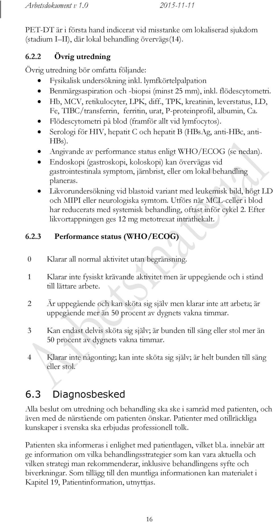 Hb, MCV, retikulocyter, LPK, diff., TPK, kreatinin, leverstatus, LD, Fe, TIBC/transferrin, ferritin, urat, P-proteinprofil, albumin, Ca. Flödescytometri på blod (framför allt vid lymfocytos).