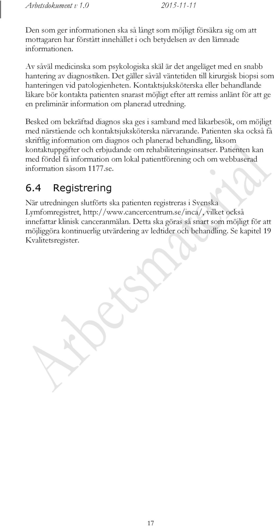 Kontaktsjuksköterska eller behandlande läkare bör kontakta patienten snarast möjligt efter att remiss anlänt för att ge en preliminär information om planerad utredning.