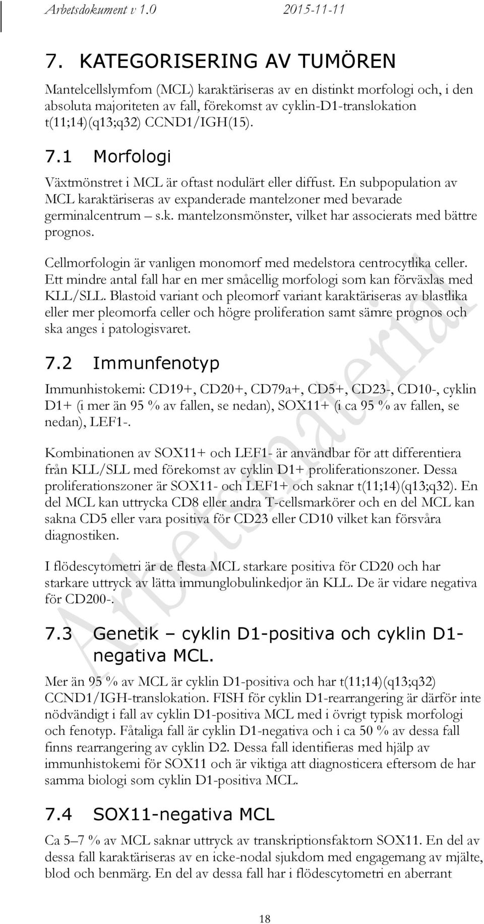 Cellmorfologin är vanligen monomorf med medelstora centrocytlika celler. Ett mindre antal fall har en mer småcellig morfologi som kan förväxlas med KLL/SLL.