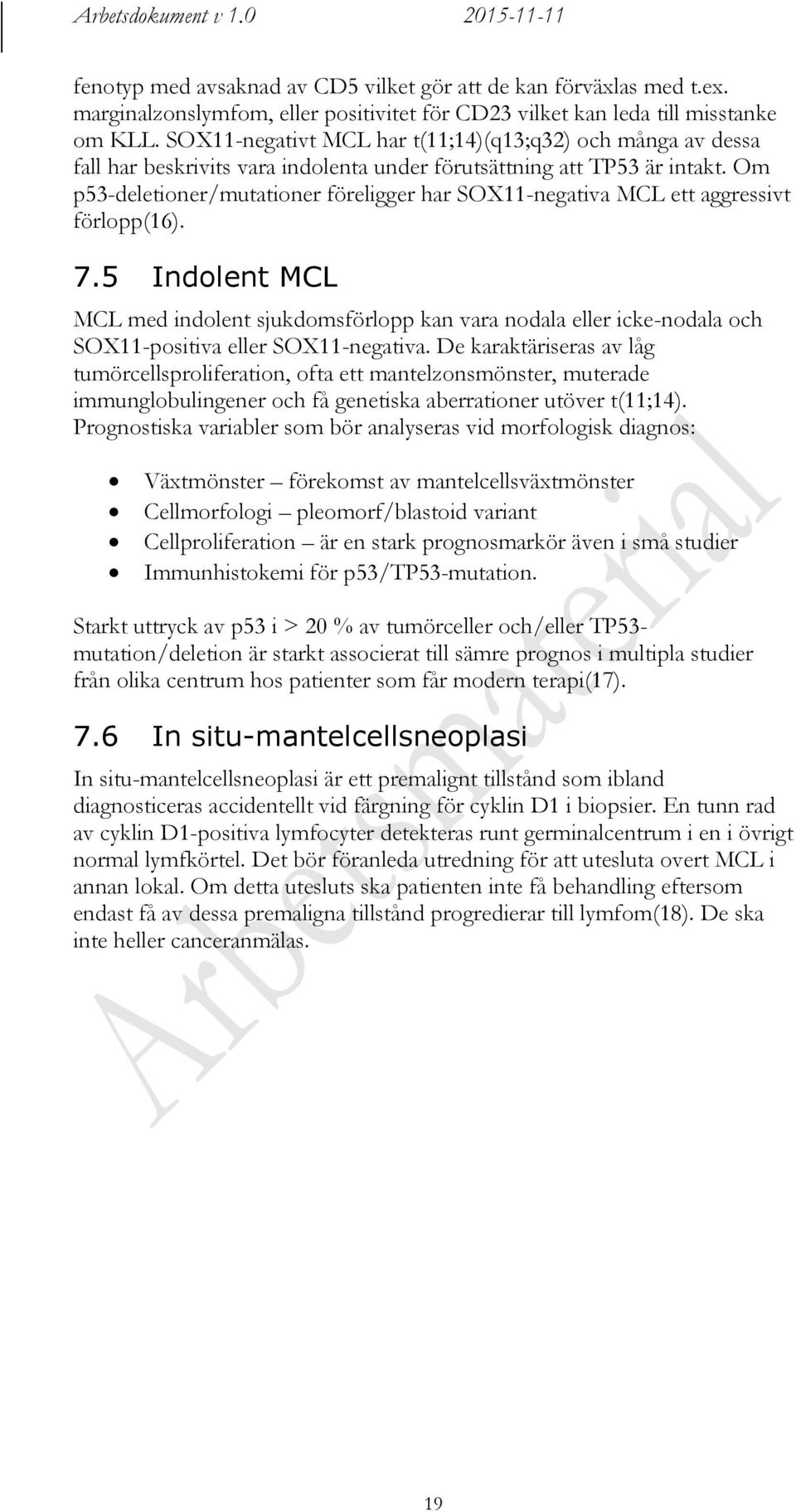 Om p53-deletioner/mutationer föreligger har SOX11-negativa MCL ett aggressivt förlopp(16). 7.