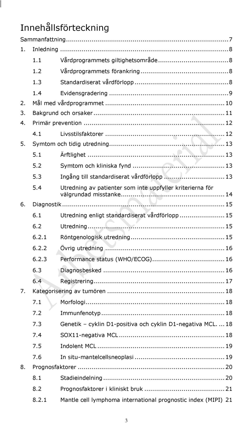 .. 13 5.3 Ingång till standardiserat vårdförlopp... 13 5.4 Utredning av patienter som inte uppfyller kriterierna för välgrundad misstanke... 14 6. Diagnostik... 15 6.