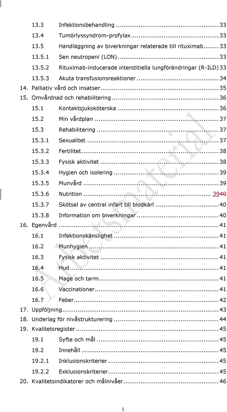 .. 37 15.3.2 Fertilitet... 38 15.3.3 Fysisk aktivitet... 38 15.3.4 Hygien och isolering... 39 15.3.5 Munvård... 39 15.3.6 Nutrition... 3940 15.3.7 Skötsel av central infart till blodkärl... 40 15.3.8 Information om biverkningar.