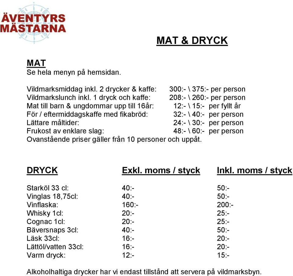 30:- per person Frukost av enklare slag: 48:- \ 60:- per person Ovanstående priser gäller från 10 personer och uppåt. DRYCK Exkl. moms / styck Inkl.