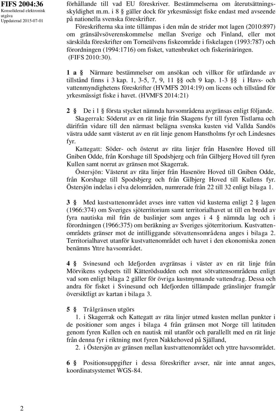 fiskelagen (1993:787) och förordningen (1994:1716) om fisket, vattenbruket och fiskerinäringen. (FIFS 2010:30).