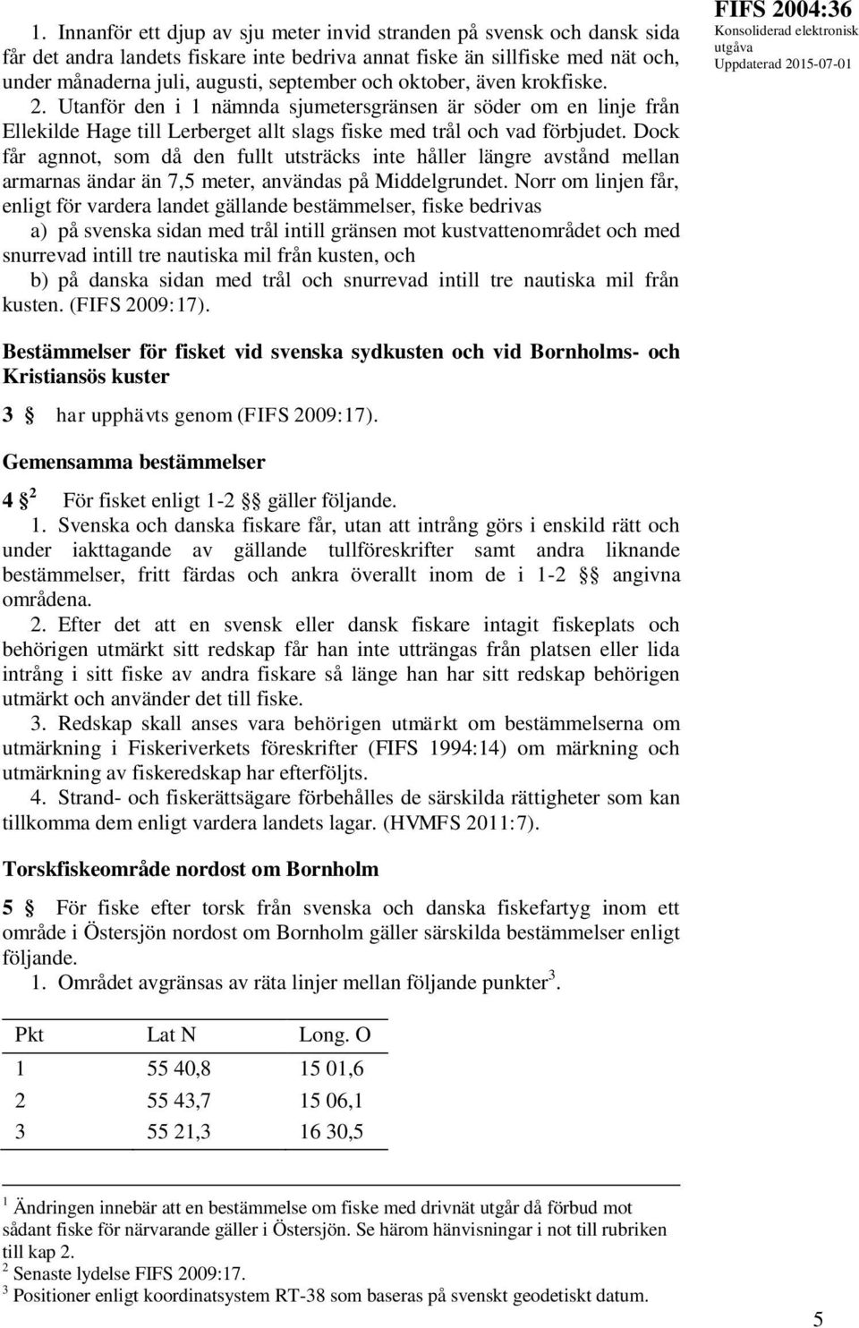 Dock får agnnot, som då den fullt utsträcks inte håller längre avstånd mellan armarnas ändar än 7,5 meter, användas på Middelgrundet.