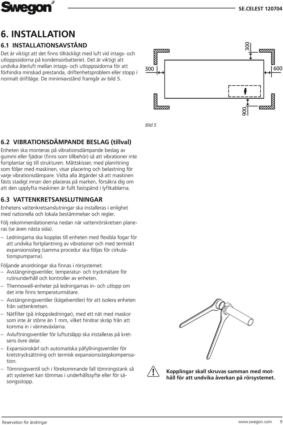 Bild 5 6.2 VIBRATIONSDÄMPANDE BESLAG (tillval) Enheten ska monteras på vibrationsdämpande beslag av gummi eller fjädrar (finns som tillbehör) så att vibrationer inte fortplantar sig till strukturen.