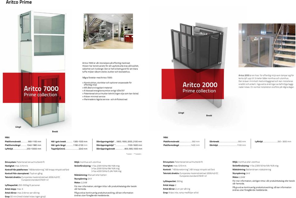 Aritco 7000 Prime collection Några fördelar med Aritco 7000: Konstruktion, storlekar och optioner anpassade för offentlig miljö 95% återvinningsbart material A klassad energikonsumtion enligt VDI4707
