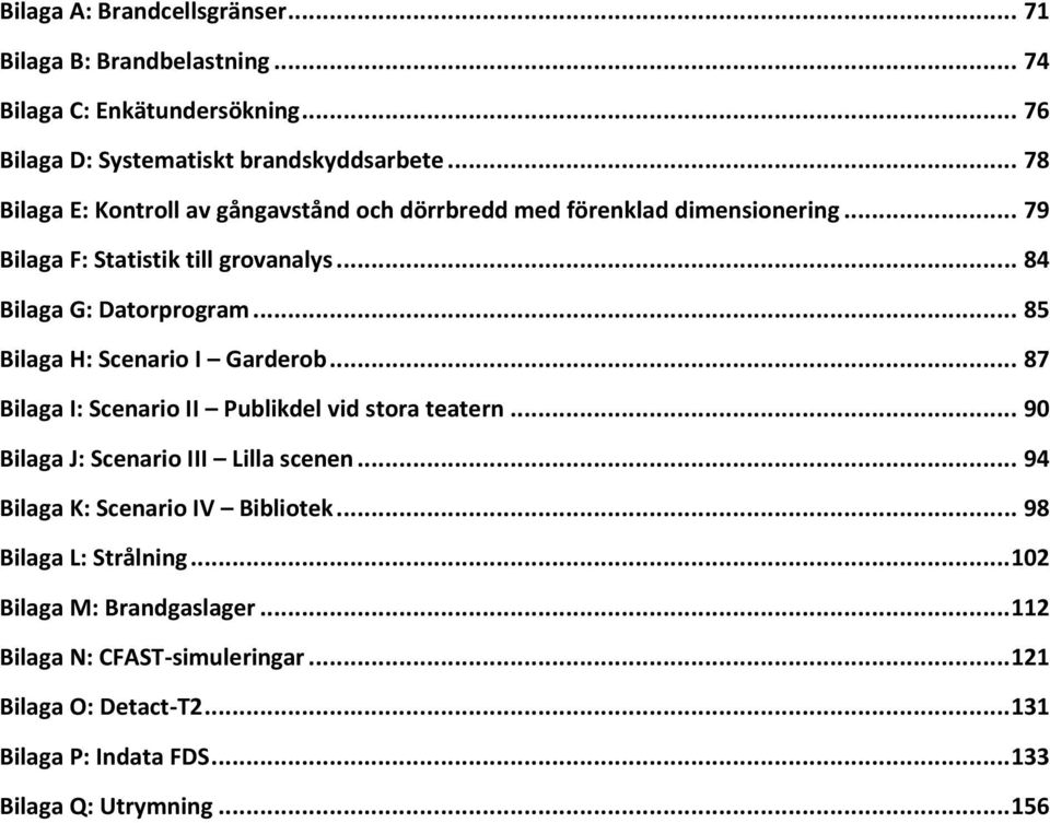 .. 85 Bilaga H: Scenario I Garderob... 87 Bilaga I: Scenario II Publikdel vid stora teatern... 90 Bilaga J: Scenario III Lilla scenen.