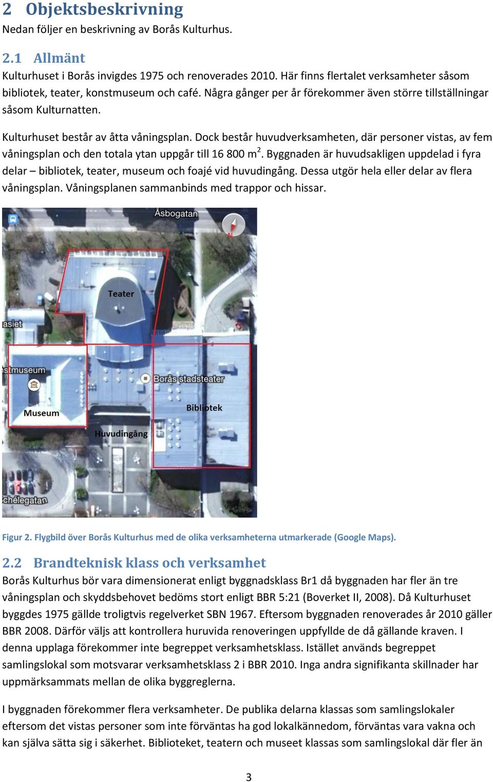 Dock består huvudverksamheten, där personer vistas, av fem våningsplan och den totala ytan uppgår till 16 800 m 2.