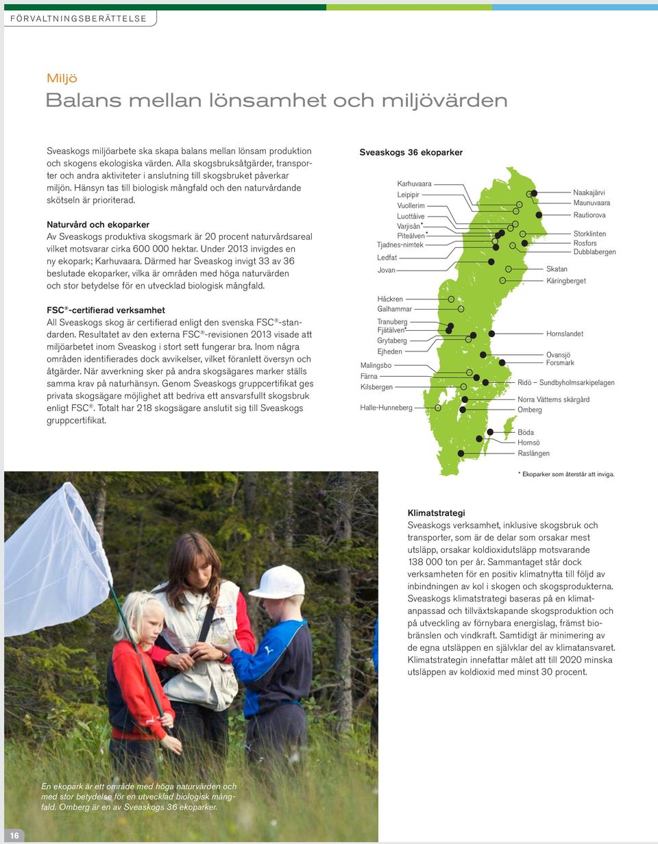 Naturvård och ekoparker Av Sveaskogs produktiva skogsmark är 20 procent naturvårdsareal vilket motsvarar cirka 600 000 hektar. Under 2013 invigdes en ny ekopark; Karhuvaara.