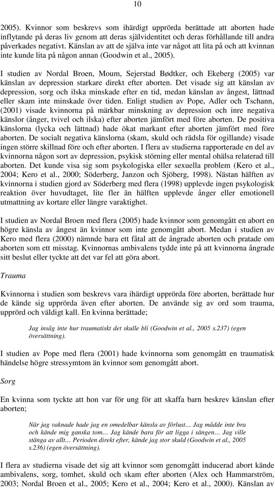 I studien av Nordal Broen, Moum, Sejerstad Bødtker, och Ekeberg (2005) var känslan av depression starkare direkt efter aborten.