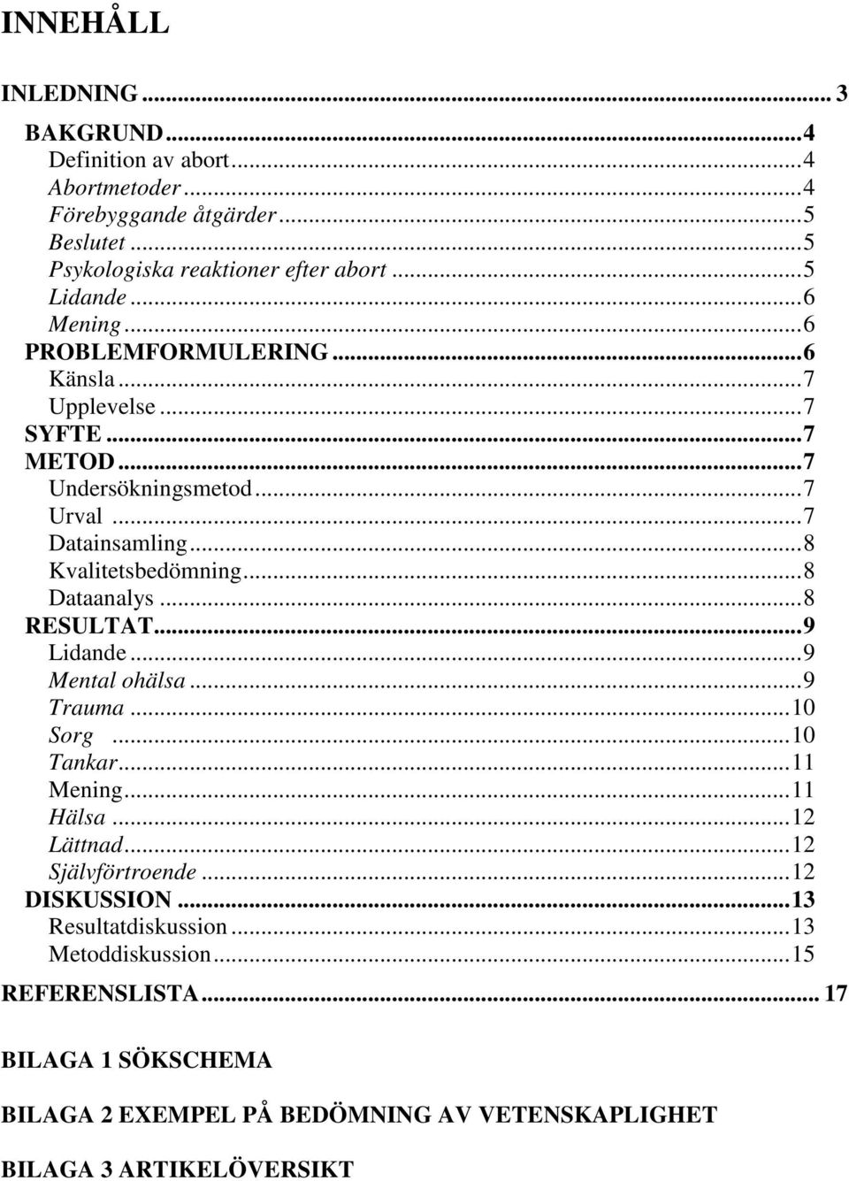 ..8 Kvalitetsbedömning...8 Dataanalys...8 RESULTAT...9 Lidande...9 Mental ohälsa...9 Trauma...10 Sorg...10 Tankar...11 Mening...11 Hälsa...12 Lättnad.