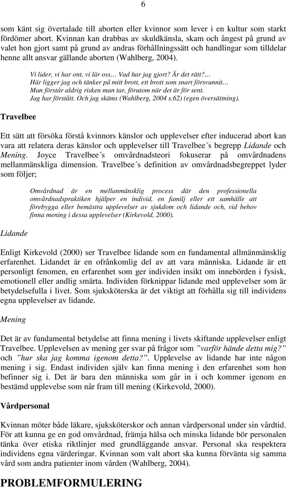 2004). Travelbee Vi lider, vi har ont, vi lär oss Vad har jag gjort? Är det rätt?