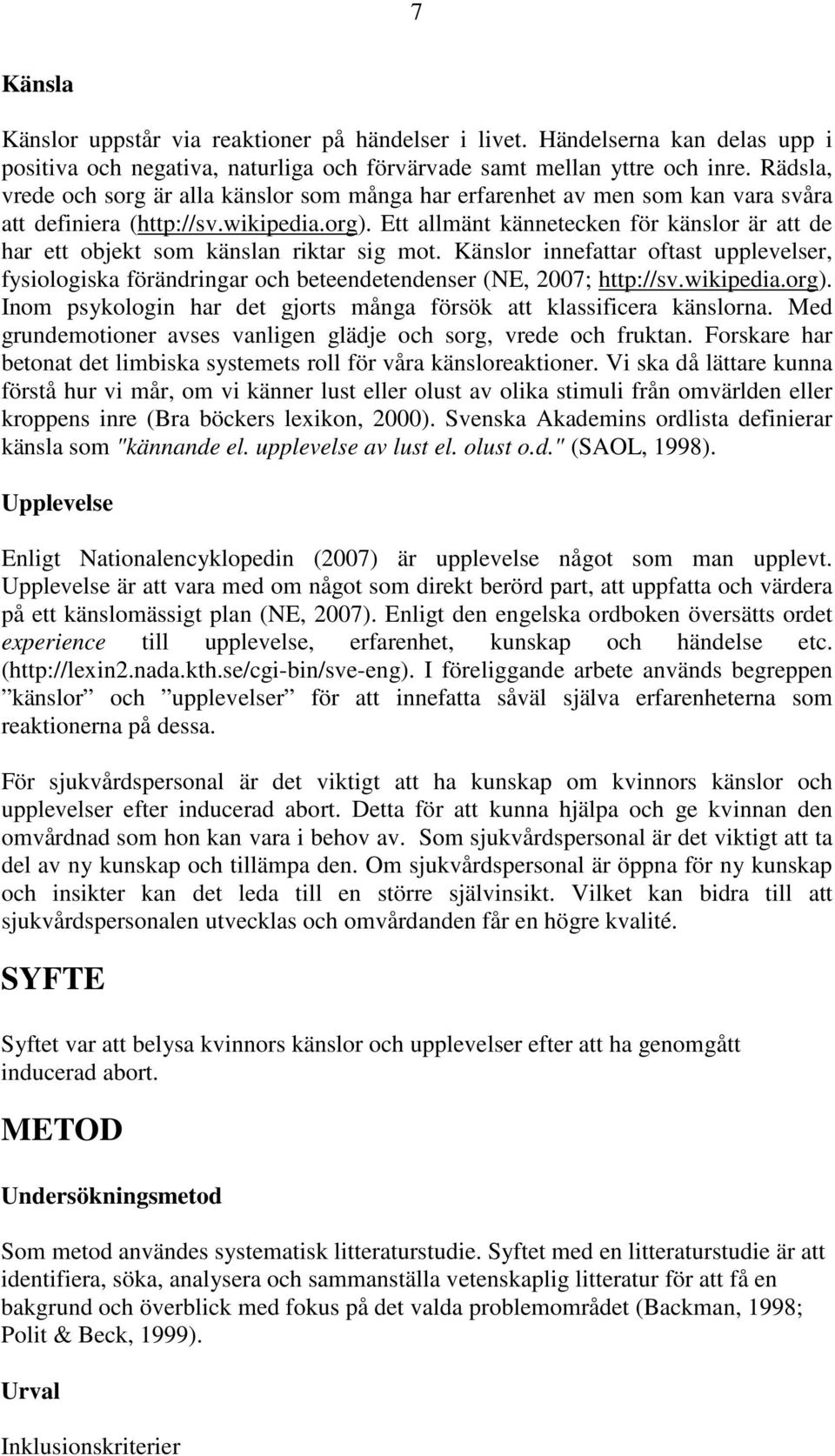 Ett allmänt kännetecken för känslor är att de har ett objekt som känslan riktar sig mot. Känslor innefattar oftast upplevelser, fysiologiska förändringar och beteendetendenser (NE, 2007; http://sv.