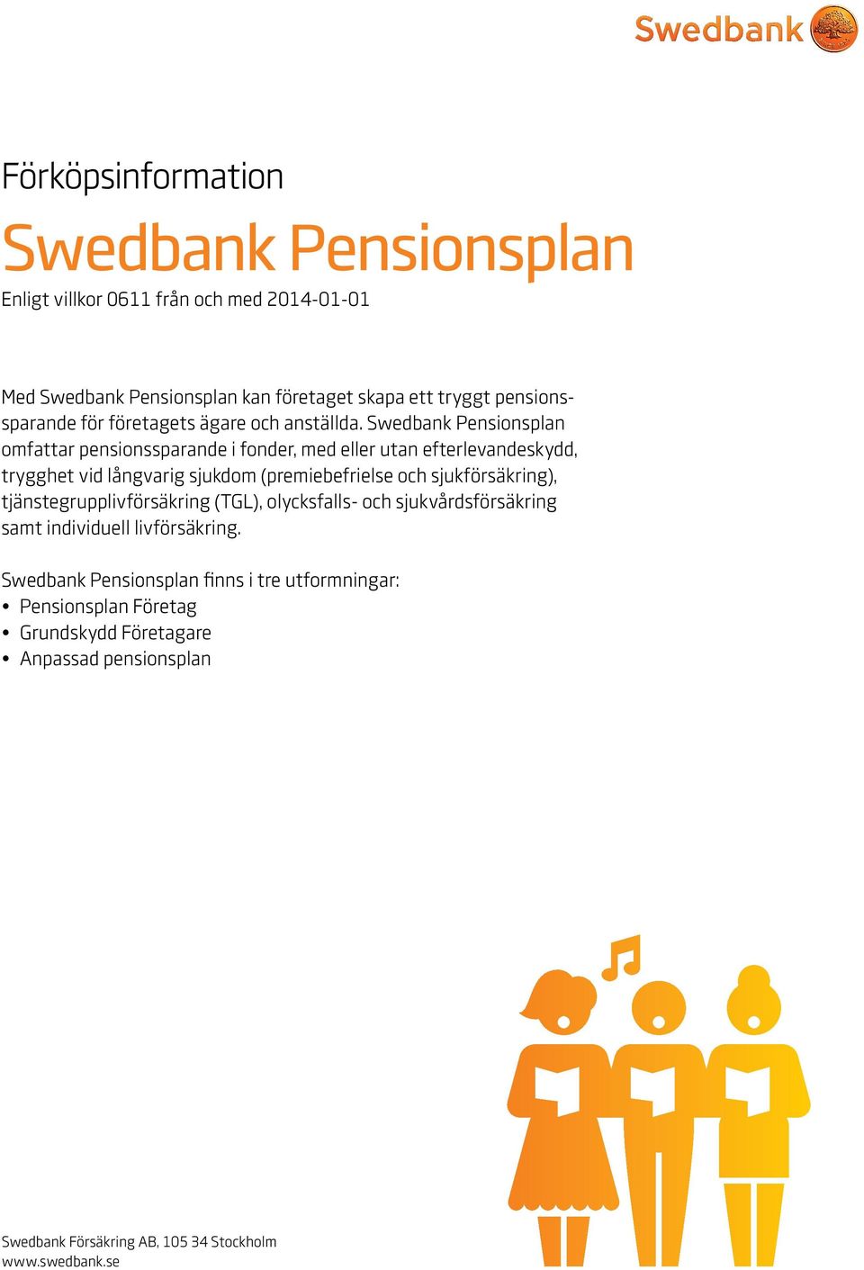 Swedbank Pensionsplan omfattar pensionssparande i fonder, med eller utan efterlevandeskydd, trygghet vid långvarig sjukdom (premiebefrielse och