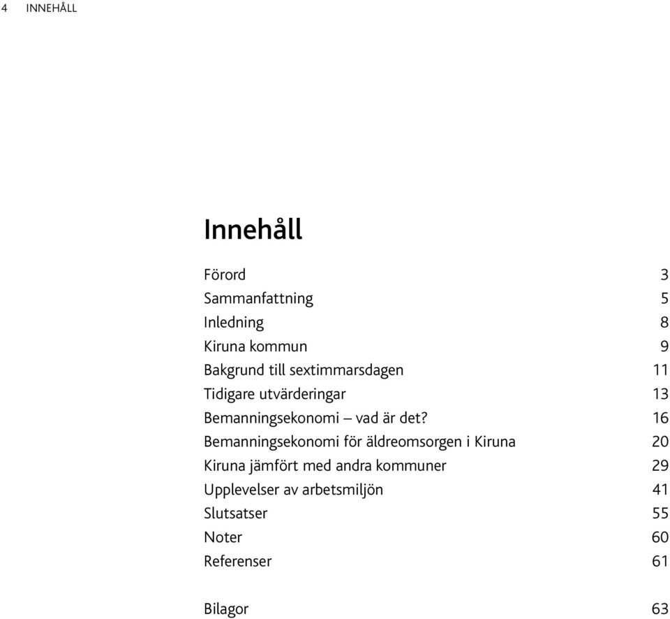 16 Bemanningsekonomi för äldreomsorgen i Kiruna 20 Kiruna jämfört med andra