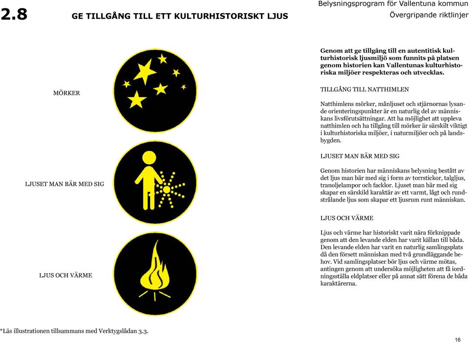 MÖRKER TILLGÅNG TILL NATTHIMLEN Natthimlens mörker, månljuset och stjärnornas lysande orienteringspunkter är en naturlig del av människans livsförutsättningar.