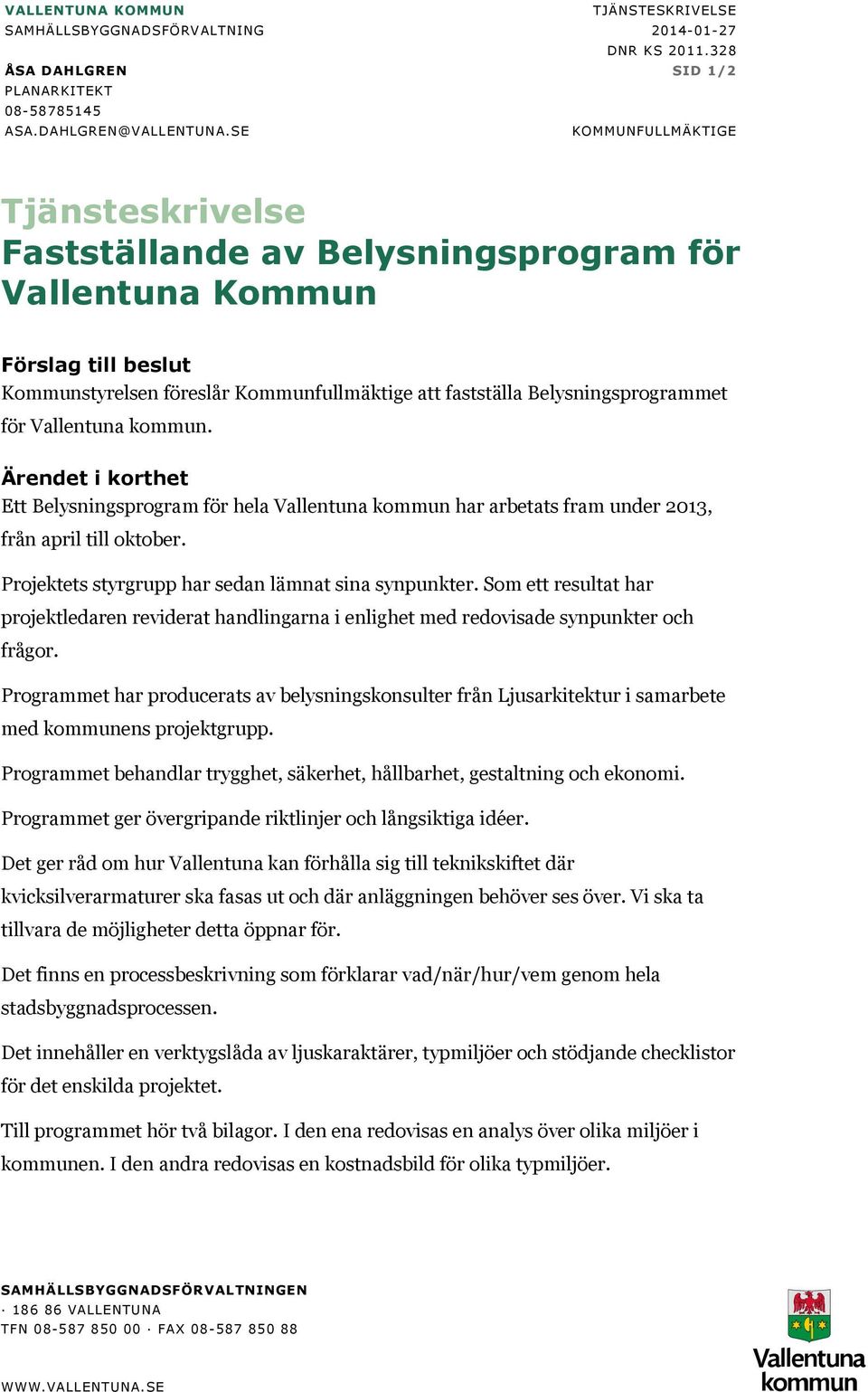 Vallentuna kommun. Ärendet i korthet Ett Belysningsprogram för hela Vallentuna kommun har arbetats fram under 2013, från april till oktober. Projektets styrgrupp har sedan lämnat sina synpunkter.