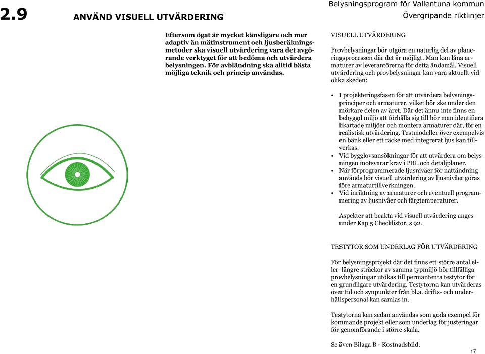 VISUELL UTVÄRDERING Provbelysningar bör utgöra en naturlig del av planeringsprocessen där det är möjligt. Man kan låna armaturer av leverantörerna för detta ändamål.