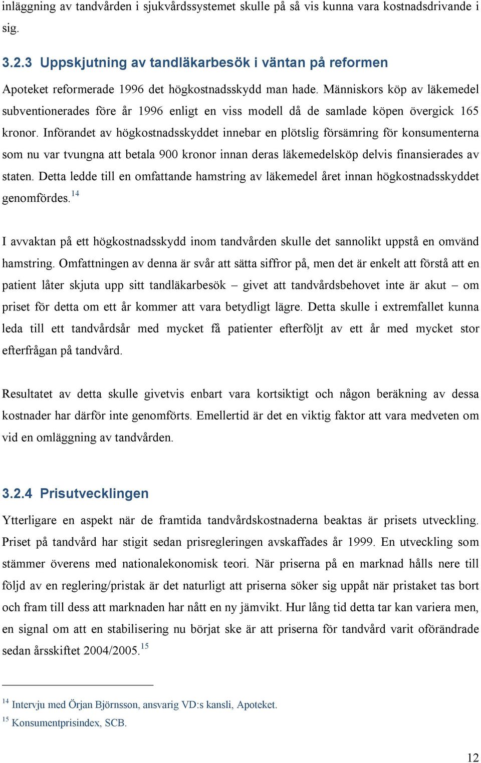 Människors köp av läkemedel subventionerades före år 1996 enligt en viss modell då de samlade köpen övergick 165 kronor.