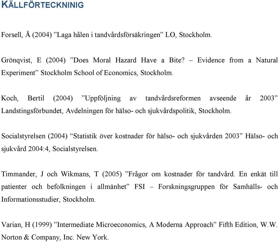 Koch, Bertil (2004) Uppföljning av tandvårdsreformen avseende år 2003 Landstingsförbundet, Avdelningen för hälso- och sjukvårdspolitik, Stockholm.