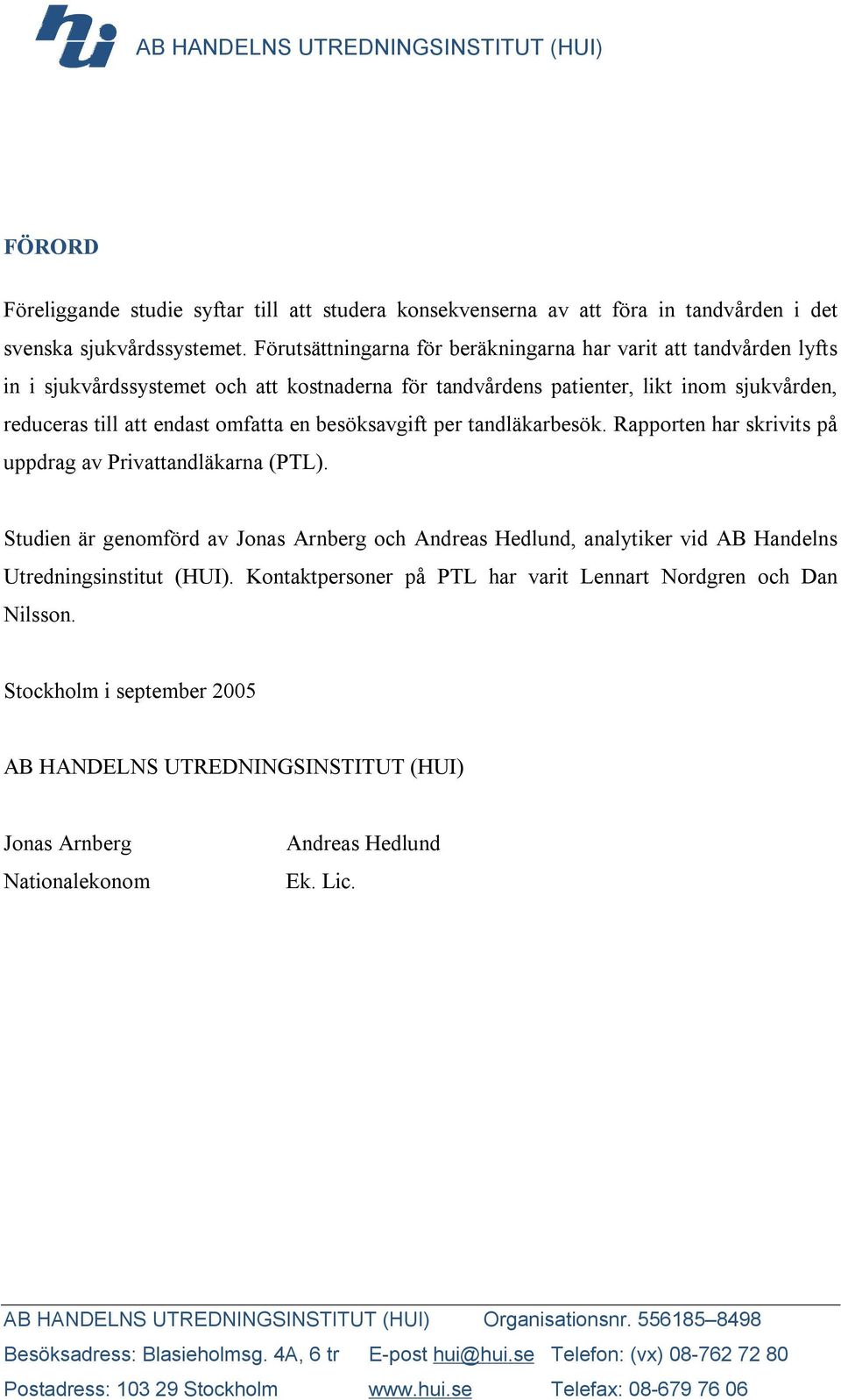 besöksavgift per tandläkarbesök. Rapporten har skrivits på uppdrag av Privattandläkarna (PTL).