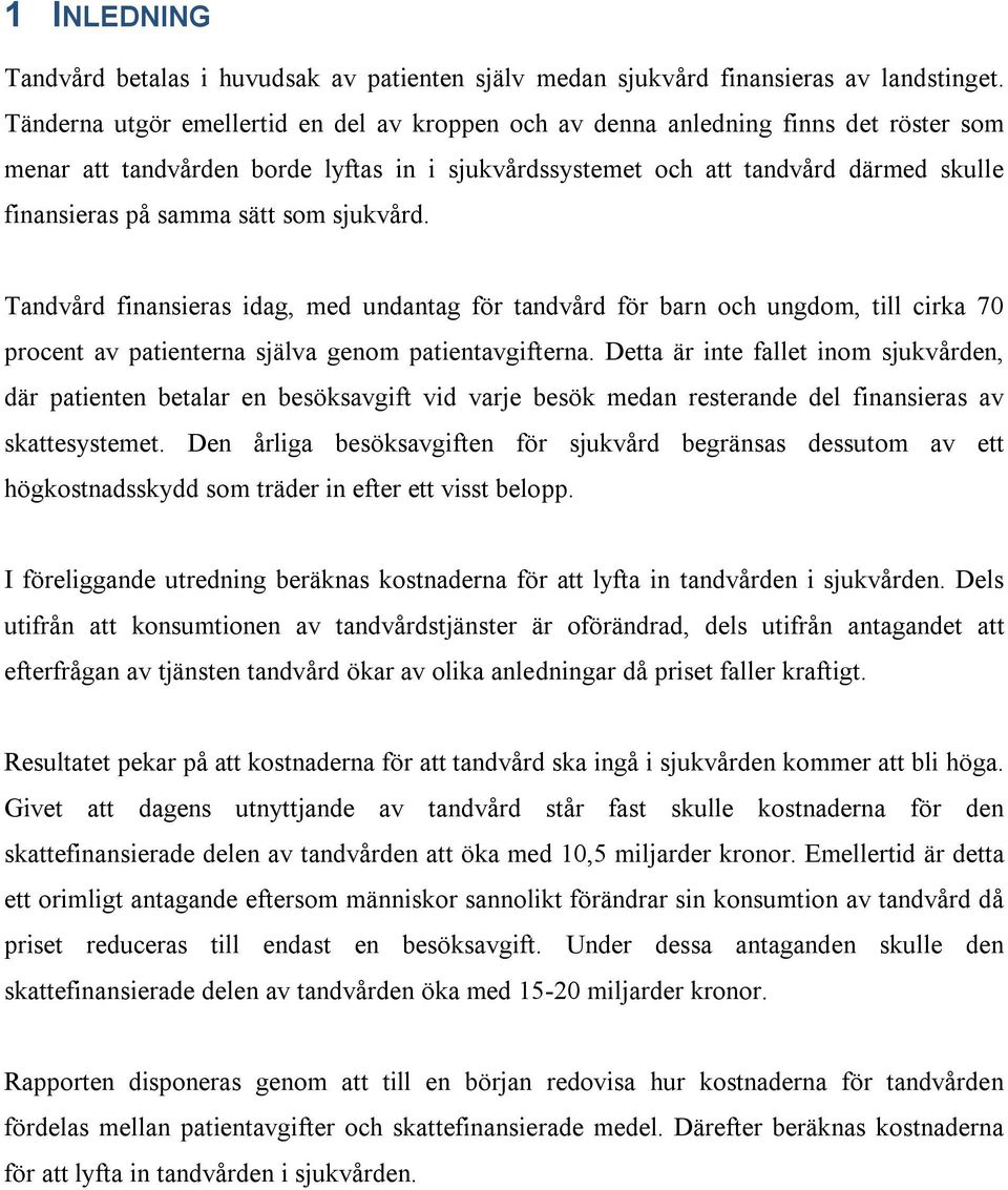 sätt som sjukvård. Tandvård finansieras idag, med undantag för tandvård för barn och ungdom, till cirka 70 procent av patienterna själva genom patientavgifterna.