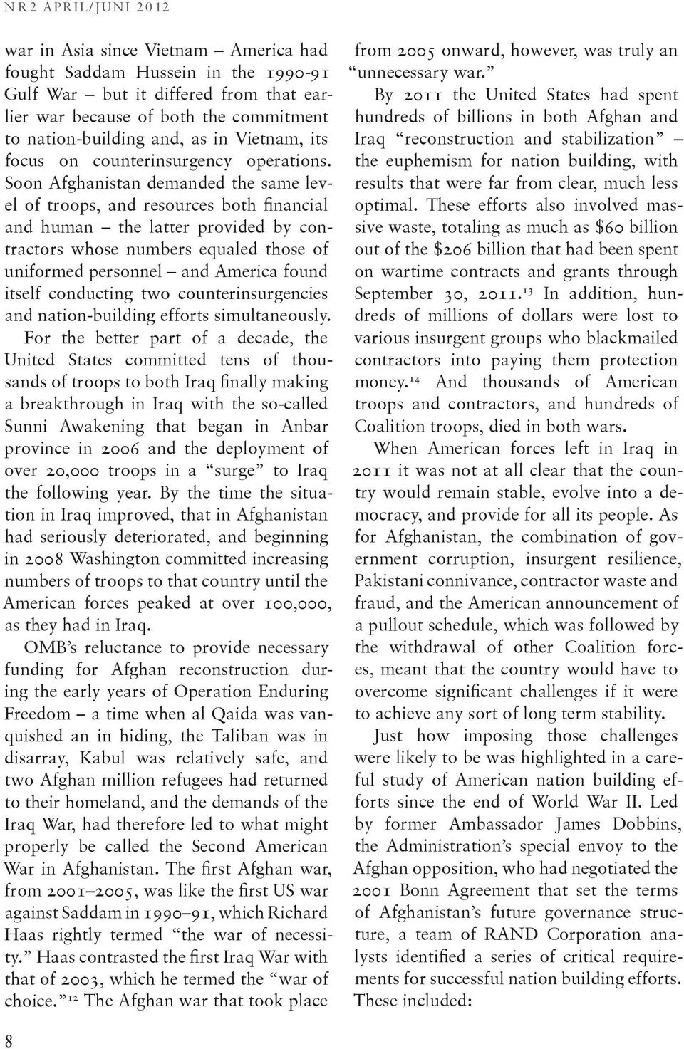 Soon Afghanistan demanded the same level of troops, and resources both financial and human the latter provided by contractors whose numbers equaled those of uniformed personnel and America found