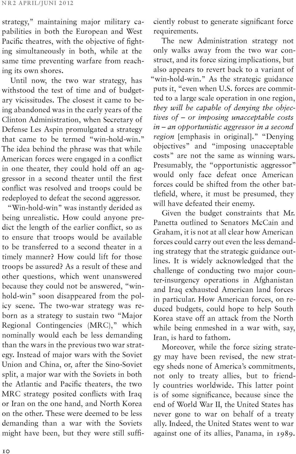 The closest it came to being abandoned was in the early years of the Clinton Administration, when Secretary of Defense Les Aspin promulgated a strategy that came to be termed win-hold-win.