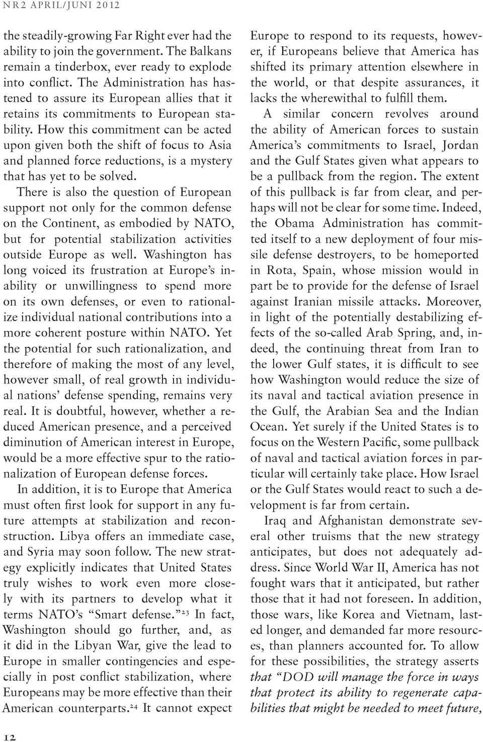 How this commitment can be acted upon given both the shift of focus to Asia and planned force reductions, is a mystery that has yet to be solved.