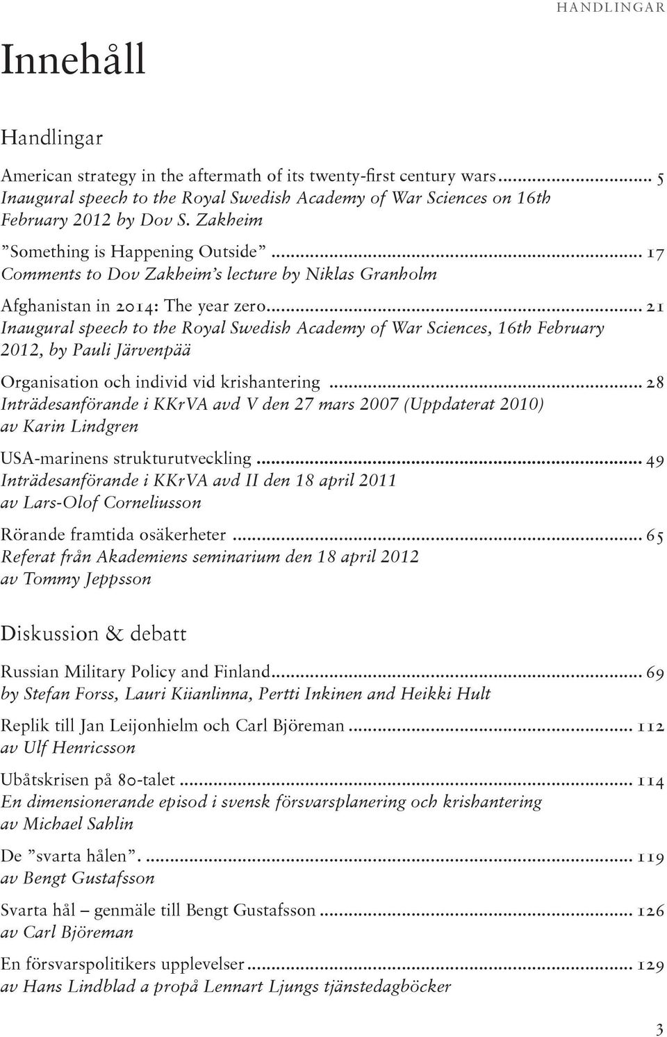 .. 21 Inaugural speech to the Royal Swedish Academy of War Sciences, 16th February 2012, by Pauli Järvenpää Organisation och individ vid krishantering.