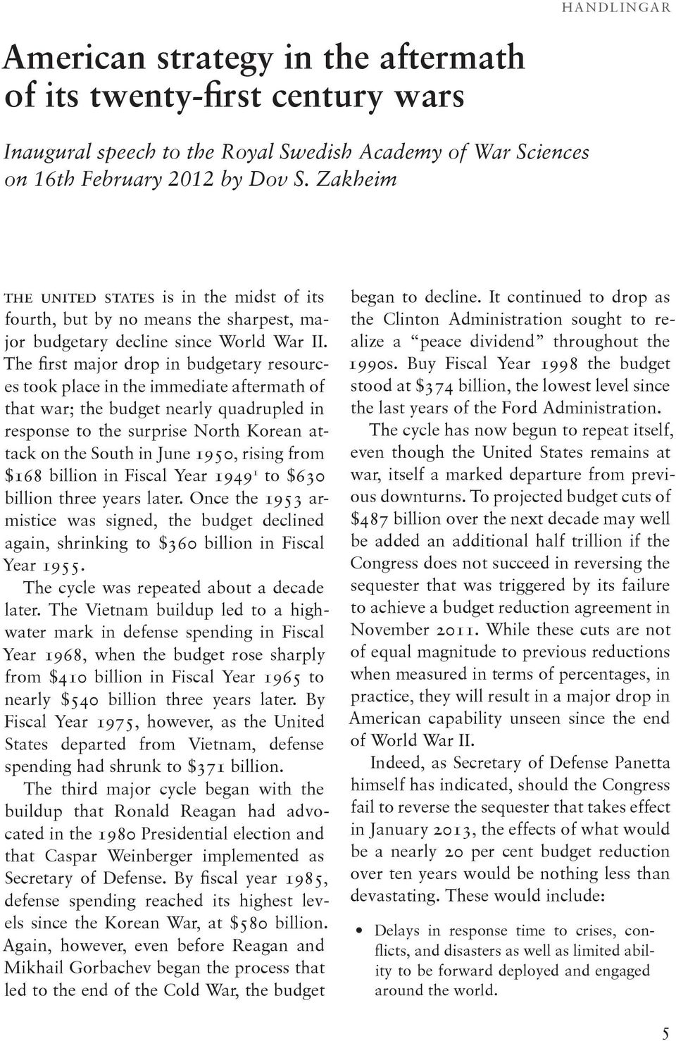 The first major drop in budgetary resources took place in the immediate aftermath of that war; the budget nearly quadrupled in response to the surprise North Korean attack on the South in June 1950,