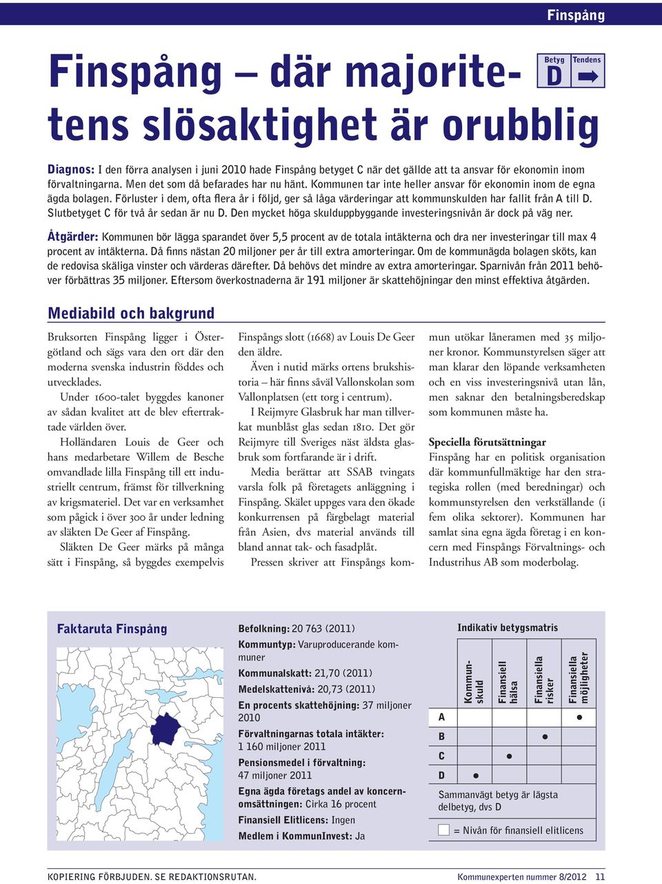 Förluster i dem, ofta flera år i följd, ger så låga värderingar att kommunskulden har fallit från A till D. Slutbetyget C för två år sedan är nu D.