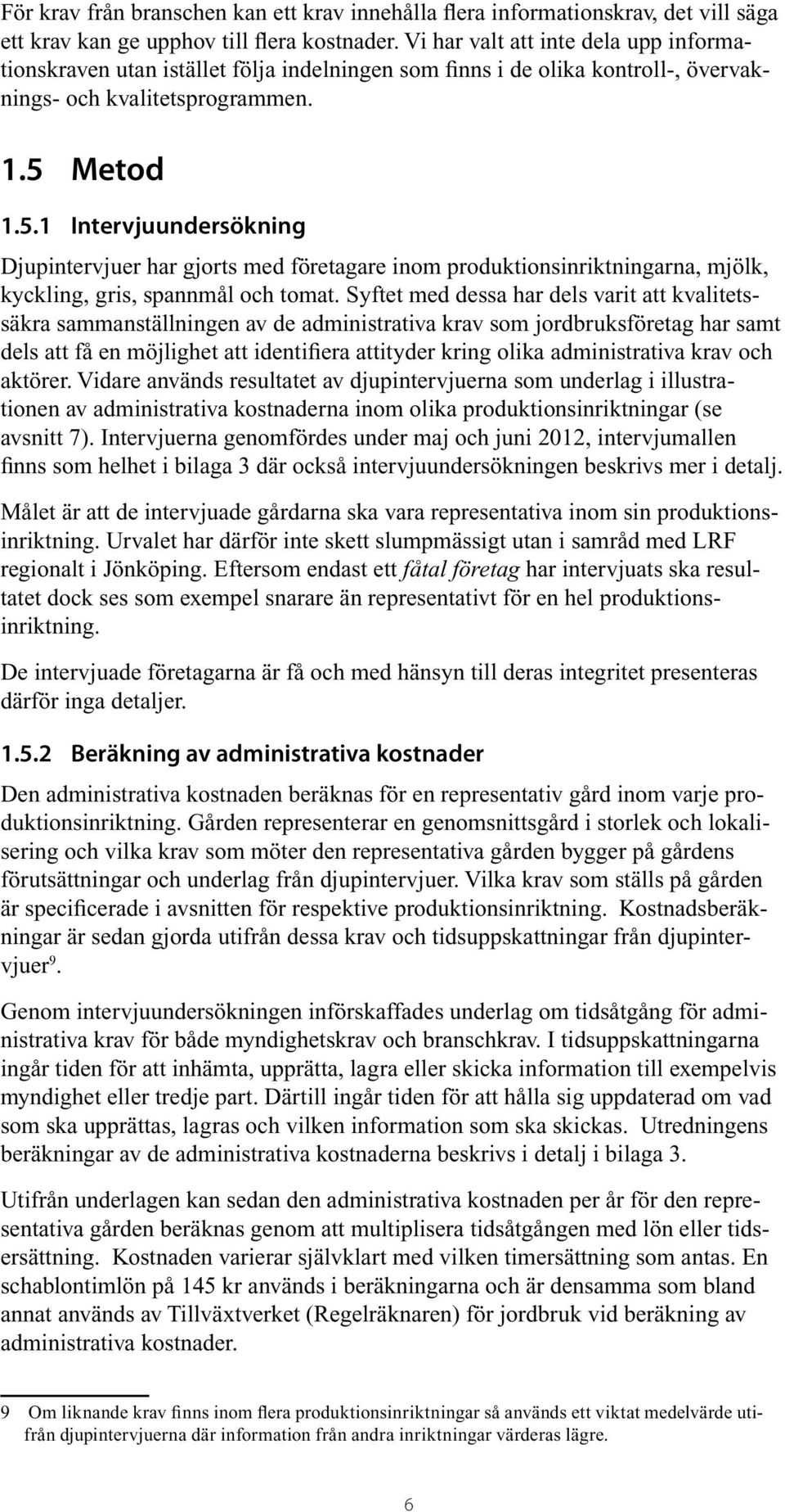 Metod 1.5.1 Intervjuundersökning Djupintervjuer har gjorts med företagare inom produktionsinriktningarna, mjölk, kyckling, gris, spannmål och tomat.