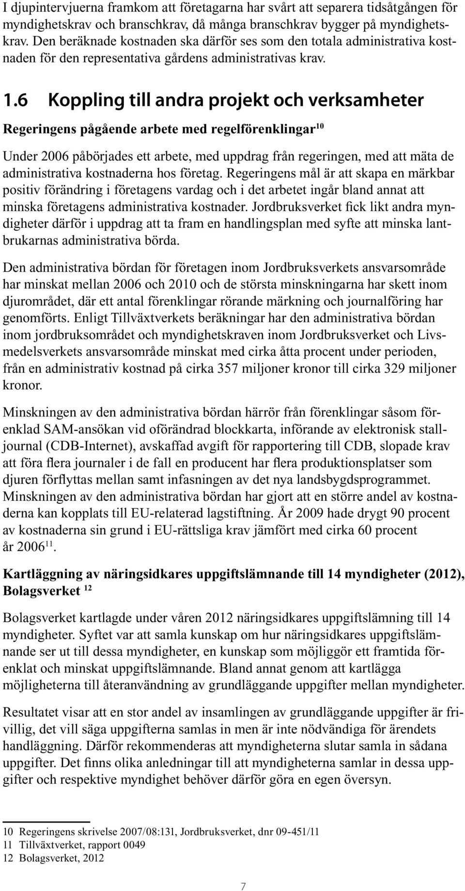 6 Koppling till andra projekt och verksamheter Regeringens pågående arbete med regelförenklingar 10 Under 2006 påbörjades ett arbete, med uppdrag från regeringen, med att mäta de administrativa