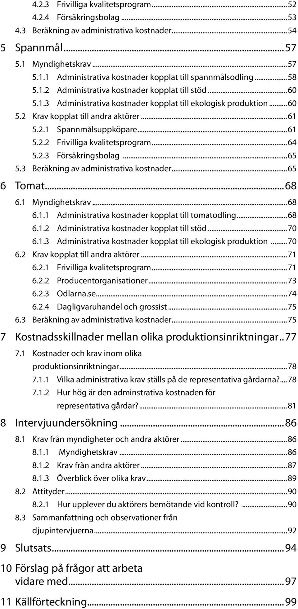 ..64 5.2.3 Försäkringsbolag...65 5.3 Beräkning av administrativa kostnader...65 6 Tomat...68 6.1 Myndighetskrav...68 6.1.1 Administrativa kostnader kopplat till tomatodling...68 6.1.2 Administrativa kostnader kopplat till stöd.